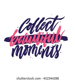 Collect Beautiful Moments. Handwritten With Script Calligraphy. Inspirational and Motivational Phrase. Hand Drawn Lettering. Positive Attitude. Vector Illustration.