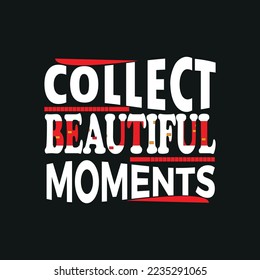 Collect beautiful moments Motivational quote t-shirt design,poster, print, postcard and other uses