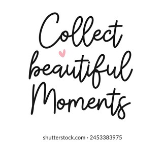 Collect beautiful moments Photography Overlay Quote Lettering minimal typographic art on white background