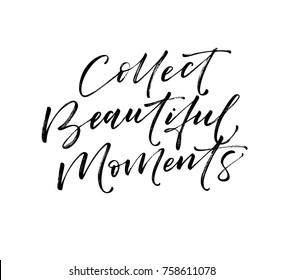 Collect beautiful moments phrase. Ink illustration. Modern brush calligraphy. Isolated on white background.