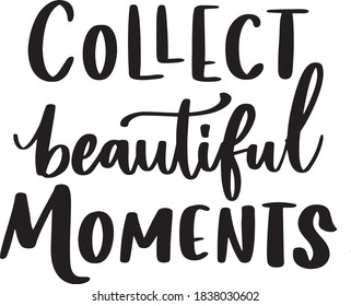 Collect Beautiful Moments. Saying Motivational Positive Quote Lettering Black and White Wall Art