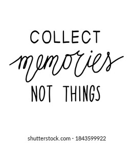 Collect memories not things. Hand drawn lettering. Stock vector illustration.
