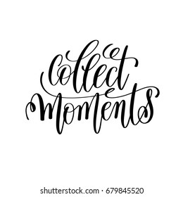 collect moment black and white hand lettering inscription, motivational and inspirational positive quote, calligraphy vector illustration