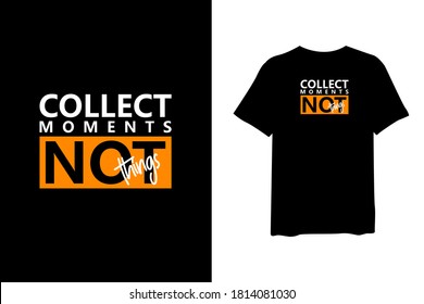 Collect moment not things. Stylish quote for T-shirt and apparel trendy design and typography lettering, print, vector, illustration design.