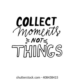 Collect Moments. Motivation quote. Hand lettering. Can be used as a print on T-shirts and bags, for posters, invitations and cards.Vintage style