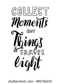 collect moments no things to travel light. Hand Lettered Quote. Inspirational Wall Art. Modern Calligraphy