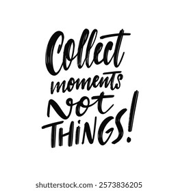 Collect Moments, Not Material Things An Inspirational Quote for a Meaningful Life