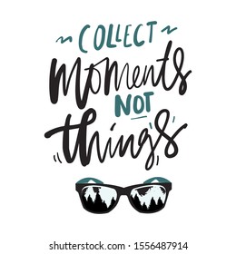 Collect moments, not things. Adventure quote. Hand lettering illustration for your design