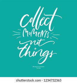 Collect moments not things, brush lettering quote, handwritten poster