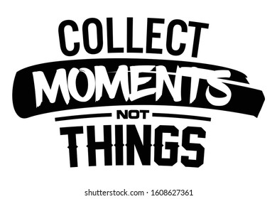 Collect Moments Not Things, Emotional quote.