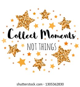 Collect Moments not things. Hand drawn motivation, inspiration phrase. Isolated print. 