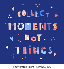 Collect moments not things hand drawn lettering. Minimalistic motivational quote. 
