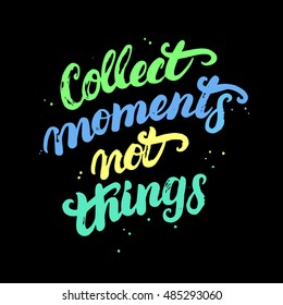 Collect moments not things hand written typography lettering. Inspirational quote for motivational poster. Isolated on black background. Modern brush calligraphy. Colorful. Vector illustration.