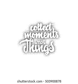 Collect moments not things - hand drawn, lettering, Dotwork for design and logos, or other products