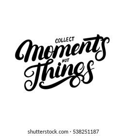 Collect moments not things hand written lettering. Modern brush calligraphy. Inspirational quote for poster, card, print. Vector illustration.