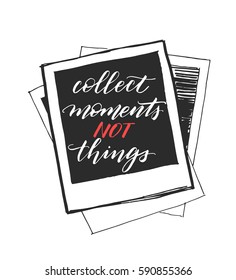 Collect moments not things! Hand written calligraphic inspiring poster.