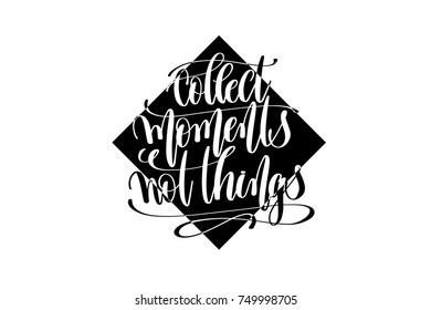 collect moments not things hand lettering positive quote, motivation and inspiration black and white poster, calligraphy vector illustration