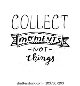 Collect moments not things - handwritten inscription. T-shirt print design.