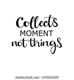 Collect moments not things handwritten phrase . Vector. Inspirational poster. Modern calligraphy. Ink illustration. Isolated on white background. 