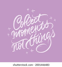 Collect moments, not things. Inspirational quote. Vector chalk handwritten lettering.
