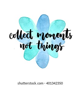 Collect moments, not things. Inspirational quote. Vector lettering at blue watercolor stain. Modern calligraphy card