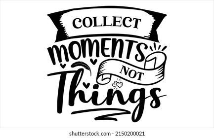  Collect Moments Not Things  -   Lettering design for greeting banners, Mouse Pads, Prints, Cards and Posters, Mugs, Notebooks, Floor Pillows and T-shirt prints design.
