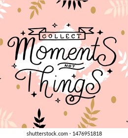 Collect Moments not Things. Motivational phrase lettering. Pink background, golden leaves. Vector illustration for greeting card, poster, diary, banner, badge, label, tshirt, sweetshot, cup design.