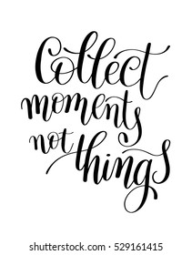 Collect Moments Not Things. Motivational Quote. Hand Drawn Text Phrase in Vector, Decorative Verbal Design in Curly Fonts. Great idea for a print, greeting card or a T-Shirt. Isolated on white