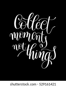 Collect Moments Not Things. Motivational Quote. Hand Drawn Text Phrase in Vector, Decorative Verbal Design in Curly Fonts. Great idea for a print, greeting card or a T-Shirt. Isolated on white