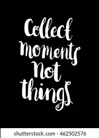 Collect Moments Not Things on Black background. Hand Lettered Quote. Inspirational Wall Art. Modern Calligraphy