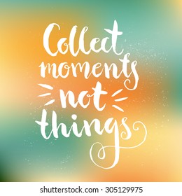 Collect moments not things - perfect lettering for save the date card, wedding design or romantic poster. Vector art.
