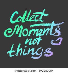 Collect moments not things - perfect design element for housewarming poster, t-shirt design. Handdrawn lettering. Vector art.