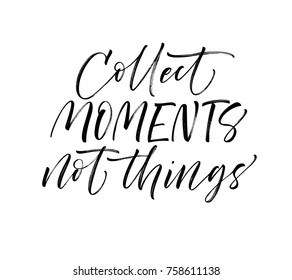 Collect moments not things phrase. Inspirational quote. Ink illustration. Modern brush calligraphy. Isolated on white background.