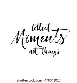 Collect moments not things postcard. Motivational and inspirational quote. Ink illustration. Modern brush calligraphy. Isolated on white background.