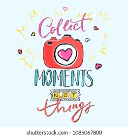 Collect moments not things. Quote design. Print for t-shirt, cover, poster. Hand drawn doodle camera, lettering. 