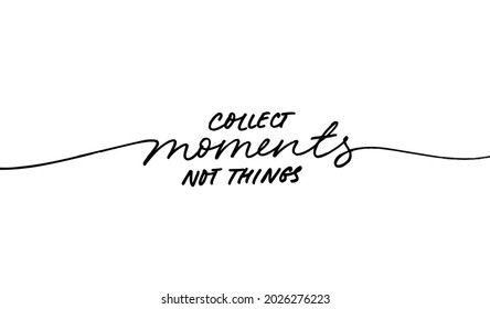 Collect moments not things quote. Hand drawn motivational vector lettering. Modern line calligraphy with swashes isolated on white background. Handwritten Inspiration phrase.