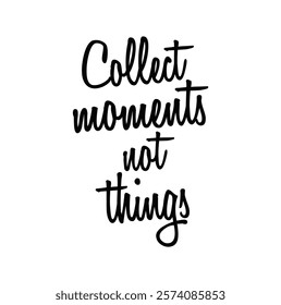 Collect moments not things for T-shirt and other use on white background.