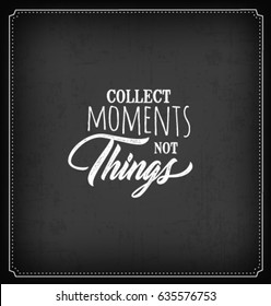 Collect Moments not Things Typographic Minimal Text  for Lettering Poster or Postcard. Motivational and Inspirational Quote in Vintage Style.