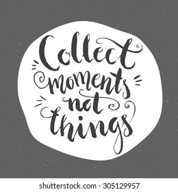 Collect moments not things - unique handdrawn lettering. Great design for housewarming poster. Inspirational quote.
