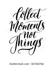 Collect Moments, Not Things. Vector motivation and inspirational quote. Hand lettering. Can be used as a print on T-shirts and bags, for posters, invitations and cards. Creative background.