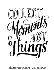 Collect Moments, Not Things. Vector motivation and inspirational quote. Hand lettering. Can be used as a print on T-shirts and bags, for posters, invitations and cards. Creative background.