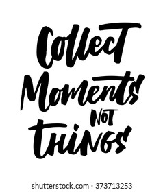 Collect Moments, Not Things. Vector motivation and inspirational quote. Hand lettering. Can be used as a print on T-shirts and bags, for posters, invitations and cards. Creative background.