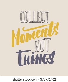 Collect Moments, Not Things. Vector motivation and inspirational quote. Hand lettering. Can be used as a print on T-shirts and bags, for posters, invitations and cards. Creative background.