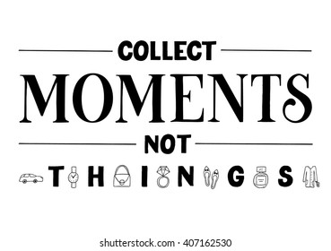 Collect Moments, Not Things. Vector motivation and inspirational quote. Creative unique hand lettering. Can be used as a print on T-shirts and bags, for posters, invitations and cards. 