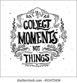 Collect moments, not things. Vector motivation inspirational quote. Hand lettering. Can be used as a print on T-shirts and bags, for posters, invitations and cards. 