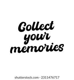 Collect Your Memories Bold Calligraphy Black Color Text On White Background