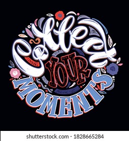 Collect your moments - lettering inspiration quote. Lettering art for poster, banner, t-shirt design. 