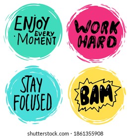 Collection of colorful stickers, labels in circles. Enjoy every moment. Work hard. Stay focused. Bam. Using at polygraphy, as print. Typography slogans with black text, colorful print of paint