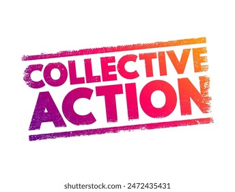 Collective Action - when a number of people work together to achieve some common objective, text concept stamp