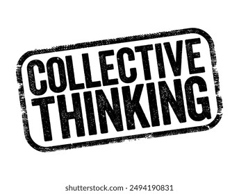 Collective Thinking - way of obtaining a comprehensive understanding of problems and coming up with better ways of tackling them, text stamp concept background